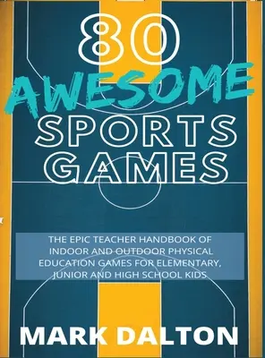 80 félelmetes sportjáték: A 80 beltéri és kültéri testnevelési játék epikus tanári kézikönyve általános és középiskolás gyerekeknek. - 80 Awesome Sports Games: The Epic Teacher Handbook of 80 Indoor & Outdoor Physical Education Games for Elementary and High School Kids