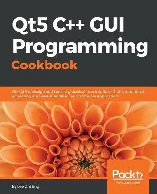 Qt5 C++ GUI programozás szakácskönyve: Funkcionális, tetszetős és felhasználóbarát grafikus felhasználói felület tervezése és készítése - Qt5 C++ GUI Programming Cookbook: Design and build a functional, appealing, and user-friendly graphical user interface