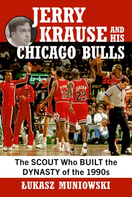 Jerry Krause és a Chicago Bulls: A cserkész, aki felépítette a kilencvenes évek dinasztiáját - Jerry Krause and His Chicago Bulls: The Scout Who Built the Dynasty of the 1990s