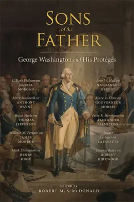 Az atya fiai: George Washington és védencei - Sons of the Father: George Washington and His Protgs