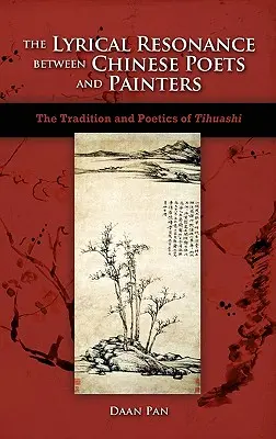 A kínai költők és festők közötti lírai rezonancia: Tihuashi hagyománya és poétikája - The Lyrical Resonance Between Chinese Poets and Painters: The Tradition and Poetics of Tihuashi