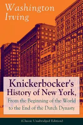 Knickerbocker's History of New York, From the Beginning of the World to the End of the Dutch Dynasty (Classic Unabridged Edition): A termékeny A - Knickerbocker's History of New York, From the Beginning of the World to the End of the Dutch Dynasty (Classic Unabridged Edition): From the Prolific A