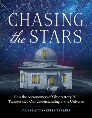 Chasing the Stars: Hogyan alakították át a csillagvizsgáló-hegyi csillagászok a világegyetemről alkotott képünket - Chasing the Stars: How the Astronomers of Observatory Hill Transformed Our Understanding of the Universe