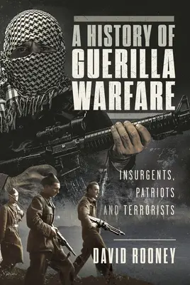 A gerillaharc története: felkelők, hazafiak és terroristák Sun Tzu-tól Bin Ladenig - A History of Guerilla Warfare: Insurgents, Patriots and Terrorists from Sun Tzu to Bin Laden