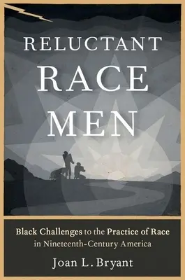 Vonakodó fajvédők: Fekete kihívások a fajelmélet gyakorlatával szemben a tizenkilencedik századi Amerikában - Reluctant Race Men: Black Challenges to the Practice of Race in Nineteenth-Century America