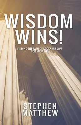 Wisdom Wins: Az isteni bölcsesség útjának megtalálása az életedben - Wisdom Wins: Finding the path of godly wisdom for your life