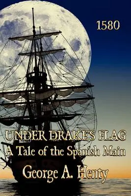 Drake zászlaja alatt: A Tale of the Spanish Main - Under Drake's Flag: A Tale of the Spanish Main