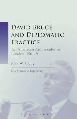 David Bruce a diplomatická praxe: Bruce: americký velvyslanec v Londýně, 1961-9 - David Bruce and Diplomatic Practice: An American Ambassador in London, 1961-9