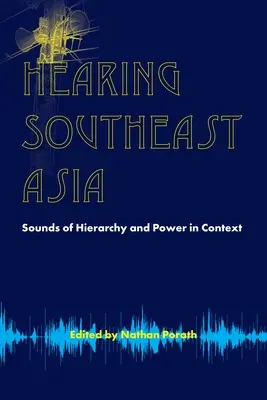 Délkelet-Ázsia meghallgatása: A hierarchia és a hatalom hangjai kontextusban - Hearing Southeast Asia: Sounds of Hierarchy and Power in Context