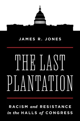 Az utolsó ültetvény: Rasszizmus és ellenállás a kongresszus csarnokaiban - The Last Plantation: Racism and Resistance in the Halls of Congress