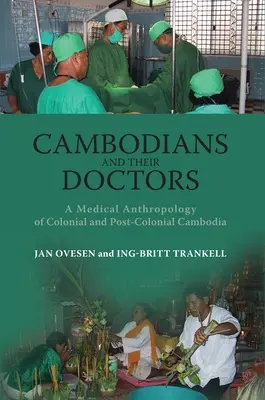 A kambodzsaiak és orvosaik: A gyarmati és posztkoloniális Kambodzsa orvosi antropológiája - Cambodians and Their Doctors: A Medical Anthropology of Colonial and Post-Colonial Cambodia