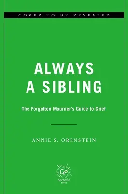 Mindig egy testvér: Az elfeledett gyászoló útmutatója a gyászhoz - Always a Sibling: The Forgotten Mourner's Guide to Grief