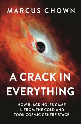 Egy repedés mindenben: Hogyan jöttek be a fekete lyukak a hidegből és vették át a kozmikus középpontot - A Crack in Everything: How Black Holes Came in from the Cold and Took Cosmic Centre Stage