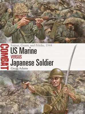 Amerikai tengerészgyalogos kontra japán katona: Saipan, Guam, és Peleliu, 1944 - US Marine Vs Japanese Soldier: Saipan, Guam, and Peleliu, 1944