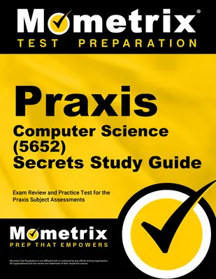 Praxis Computer Science (5652) Titkos tanulmányi útmutató: Praxis Subject Assessments: Exam Review and Practice Test for the Praxis Subject Assessments - Praxis Computer Science (5652) Secrets Study Guide: Exam Review and Practice Test for the Praxis Subject Assessments