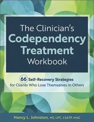 A klinikus kodependencia kezelésének munkafüzete: 66 öngyógyítási stratégia olyan kliensek számára, akik másokban elveszítik önmagukat - The Clinician's Codependency Treatment Workbook: 66 Self-Recovery Strategies for Clients Who Lose Themselves in Others