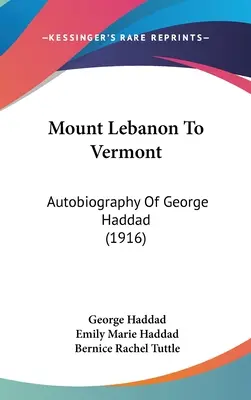 Mount Lebanon Vermontba: Haddad György önéletrajza - Mount Lebanon To Vermont: Autobiography Of George Haddad