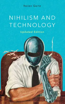 Nihilizmus és technológia, frissített kiadás - Nihilism and Technology, Updated Edition