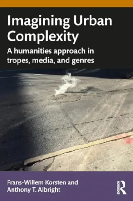 Imagining Urban Complexity: A Humanities Approach in Tropes, Media, and Genres (Bölcsészettudományi megközelítés a trópusokban, médiumokban és műfajokban) - Imagining Urban Complexity: A Humanities Approach in Tropes, Media, and Genres