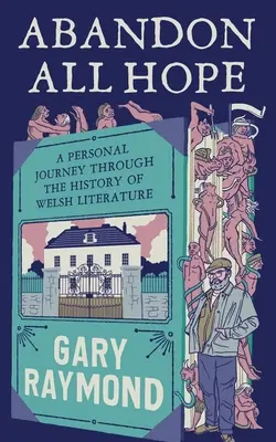 Minden reményt feladni: Egy személyes utazás a walesi irodalom történetében - Abandon All Hope: A Personal Journey Through the History of Welsh Literature