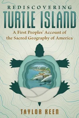 A Teknős-sziget újrafelfedezése: A First Peoples' Account of the Sacred Geography of America (Az első népek beszámolója Amerika szent földrajzáról) - Rediscovering Turtle Island: A First Peoples' Account of the Sacred Geography of America