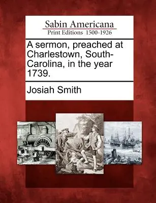 Egy prédikáció, melyet a dél-karolinai Charlestownban, az 1739-es évben prédikáltak. - A Sermon, Preached at Charlestown, South-Carolina, in the Year 1739.