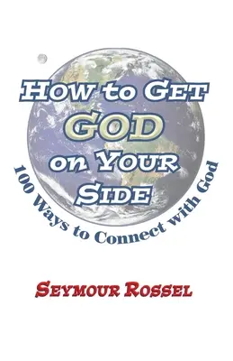 Hogyan állítsuk Istent magunk mellé: 100 módja annak, hogy kapcsolatba lépjünk Istennel? - How to Get God on Your Side: 100 Ways to Connect with God