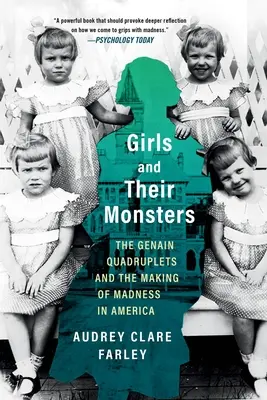 Lányok és szörnyeik: A Genain-négyes és az amerikai őrület kialakulása - Girls and Their Monsters: The Genain Quadruplets and the Making of Madness in America