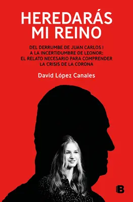 Heredars Mi Reino: del Derrumbe de Juan Carlos I a la Incertidumbre de Leonor / You Will Inherit My Kingdom. from the Collapse of Juan Carlos I. - Heredars Mi Reino: del Derrumbe de Juan Carlos I a la Incertidumbre de Leonor / You Will Inherit My Kingdom. from the Collapse of Juan Carlos I