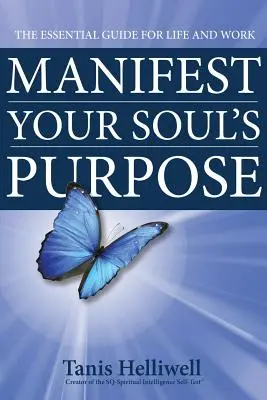 Manifesztáld a lelked célját: Az élet és a munka alapvető útmutatója - Manifest Your Soul's Purpose: The essential guide for life and work