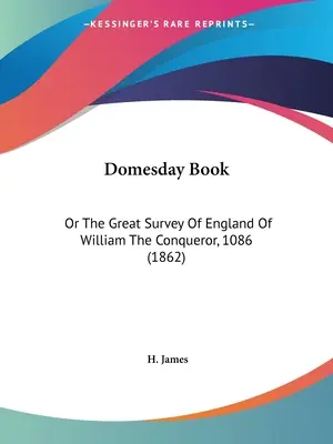 Domesday Book: Vagy a Hódító Vilmos nagy angliai felmérése, 1086 - Domesday Book: Or The Great Survey Of England Of William The Conqueror, 1086