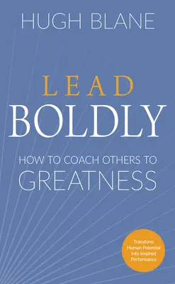 Vezess bátran: Hogyan edzhetsz másokat nagyságra? - Lead Boldly: How to Coach Others to Greatness