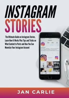 Instagram-történetek: Az Instagram Stories végső útmutatója, megtudja, hogyan működik, valamint tippeket és trükköket arra vonatkozóan, hogy milyen tartalmakat posztoljon és hogyan - Instagram Stories: The Ultimate Guide on Instagram Stories, Learn How It Works Plus Tips and Tricks on What Content to Posts and How You