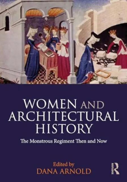 Nők és az építészettörténet: A monstrum ezred akkor és most - Women and Architectural History: The Monstrous Regiment Then and Now