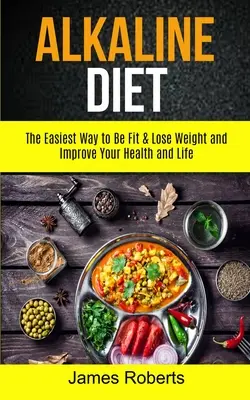 Lúgos étrend: A legegyszerűbb módja annak, hogy fitt legyél, lefogyj, és javítsd az egészségedet és az életedet - Alkaline Diet: The Easiest Way to Be Fit and Lose Weight and Improve Your Health and Life