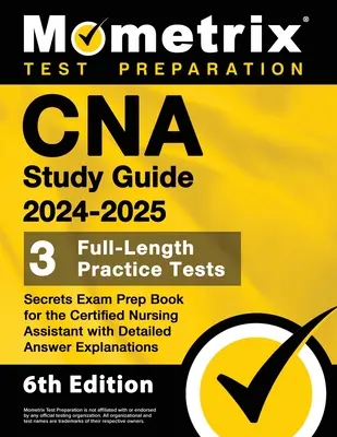 CNA Study Guide 2024-2025 - 3 teljes hosszúságú gyakorlati teszt, titkos vizsgafelkészítő könyv az ápolási asszisztenshez, részletes válaszmagyarázatokkal - CNA Study Guide 2024-2025 - 3 Full-Length Practice Tests, Secrets Exam Prep Book for the Certified Nursing Assistant with Detailed Answer Explanations
