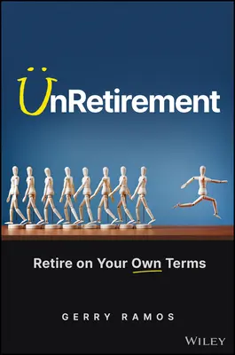 UnRetirement: Nyugdíjba vonulás a saját feltételei szerint - UnRetirement: Retire on Your Own Terms