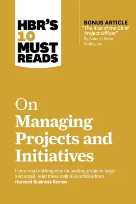 A Hbr 10 kötelező olvasmánya a projektek és kezdeményezések irányításáról - Hbr's 10 Must Reads on Managing Projects and Initiatives