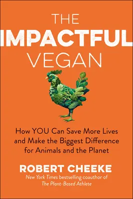 A hatásos vegán: Hogyan menthetsz meg több életet és teheted a legnagyobb különbséget az állatok és a bolygó érdekében - The Impactful Vegan: How You Can Save More Lives and Make the Biggest Difference for Animals and the Planet