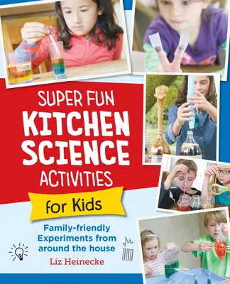 Szuper szórakoztató konyhai tudományos kísérletek gyerekeknek: 52 családbarát kísérlet a ház körülről - Super Fun Kitchen Science Experiments for Kids: 52 Family Friendly Experiments from Around the House