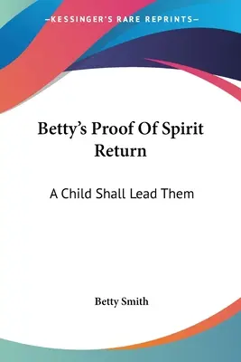 Betty A lélek visszatérésének bizonyítéka: Egy gyermek fogja vezetni őket - Betty's Proof Of Spirit Return: A Child Shall Lead Them