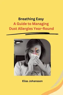 Breathing Easy: A Guide to Managing Dust Allergies Year-Round (Könnyű lélegzetvétel: Útmutató a porallergia kezeléséhez egész évben) - Breathing Easy: A Guide to Managing Dust Allergies Year-Round