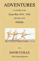 Egy katona kalandjai a Nagy Háborúban 1914-1918 és néhány verse - Adventures of a Soldier in the Great War 1914 - 1918 and Some of His Poems