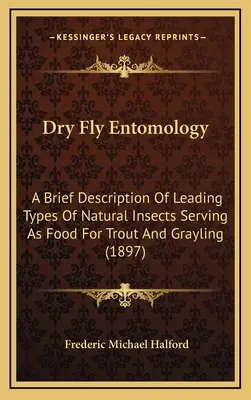 Szárazlégy-entomológia: A pisztráng és a szürkepenész táplálékául szolgáló természetes rovarok vezető típusainak rövid leírása - Dry Fly Entomology: A Brief Description Of Leading Types Of Natural Insects Serving As Food For Trout And Grayling