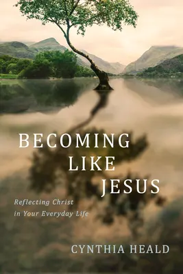 Legyünk olyanok, mint Jézus: Krisztus tükrözése a mindennapi életedben - Becoming Like Jesus: Reflecting Christ in Your Everyday Life