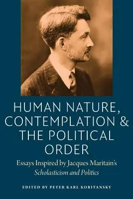 Az emberi természet, a kontempláció és a politikai rend: Jacques Maritain Scholasticism and Politics című műve által inspirált esszék - Human Nature, Contemplation, and the Political Order: Essays Inspired by Jacques Maritain's Scholasticism and Politics