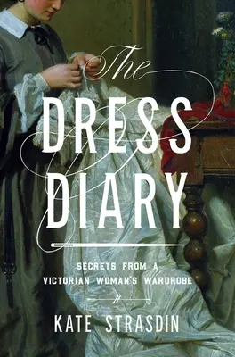 A ruhanapló: Titkok egy viktoriánus nő ruhatárából - The Dress Diary: Secrets from a Victorian Woman's Wardrobe