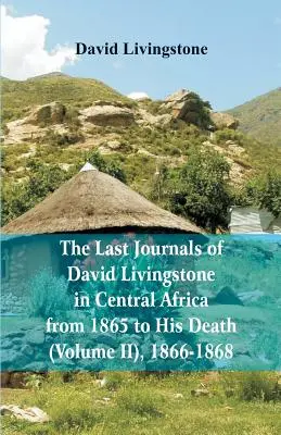 David Livingstone utolsó naplói Közép-Afrikában, 1865-től haláláig, (2. kötet), 1866-1868 - The Last Journals of David Livingstone, in Central Africa, from 1865 to His Death, (Volume 2), 1866-1868