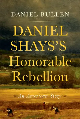 Daniel Shays tiszteletreméltó lázadása: Egy amerikai történet - Daniel Shays's Honorable Rebellion: An American Story