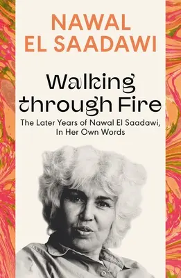 Walking Through Fire: Nawal El Saadawi későbbi évei saját szavaival - Walking Through Fire: The Later Years of Nawal El Saadawi, in Her Own Words